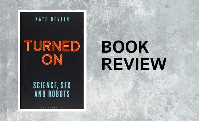 Turned On: Science, Sex and Robots