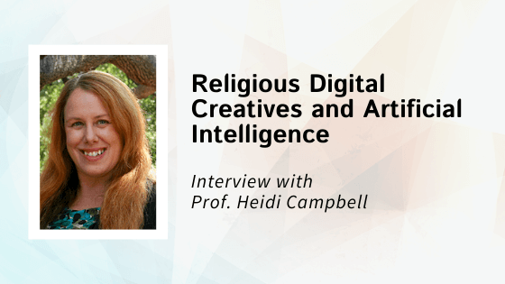 Religious Digital Creatives and Artificial Intelligence – An Interview with Professor Heidi Campbell