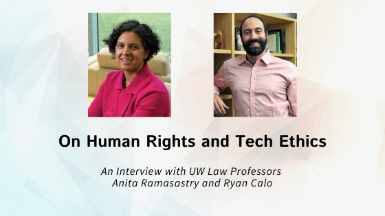 Interviewing Distinguished UW Law Professors Anita Ramasastry and Ryan Calo about Human Rights and Tech Ethics