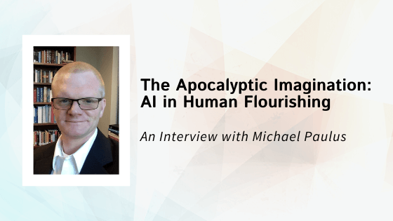The Apocalyptic Imagination:  AI in Human Flourishing