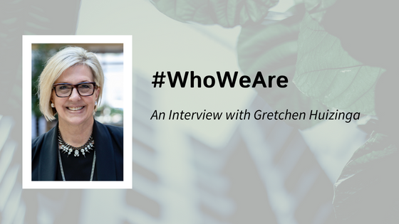 #WhoWeAre: An Interview with Gretchen Huizinga