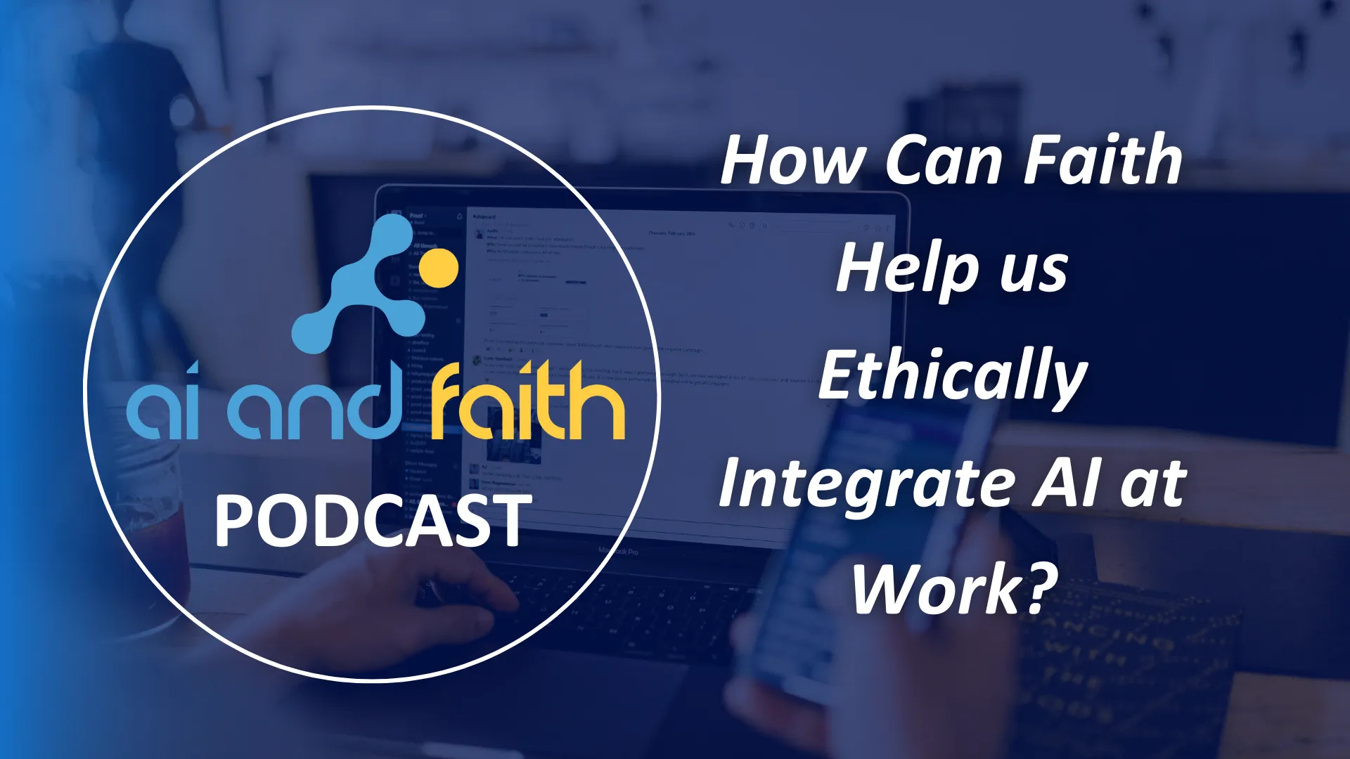 How Can Faith Help us Ethically Integrate AI at Work? #18 - AI and Faith